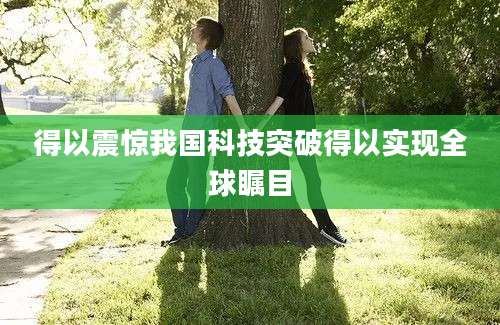得以震惊我国科技突破得以实现全球瞩目