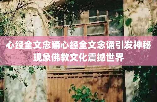心经全文念诵心经全文念诵引发神秘现象佛教文化震撼世界
