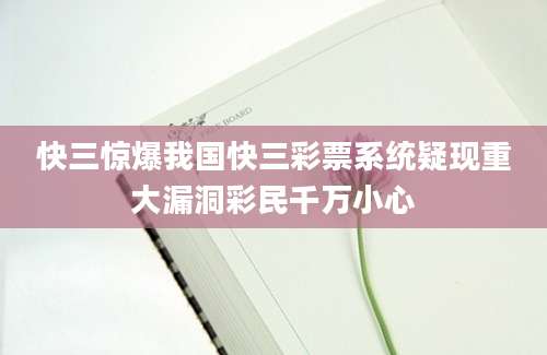 快三惊爆我国快三彩票系统疑现重大漏洞彩民千万小心