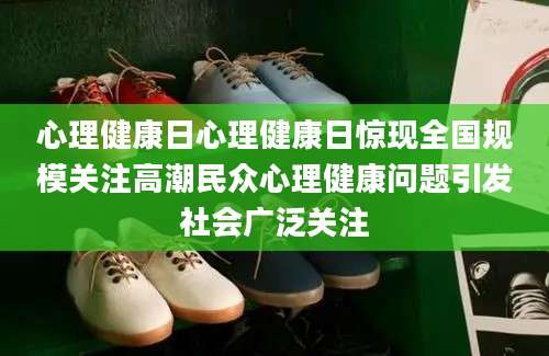 心理健康日心理健康日惊现全国规模关注高潮民众心理健康问题引发社会广泛关注
