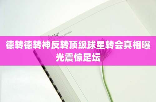 德转德转神反转顶级球星转会真相曝光震惊足坛
