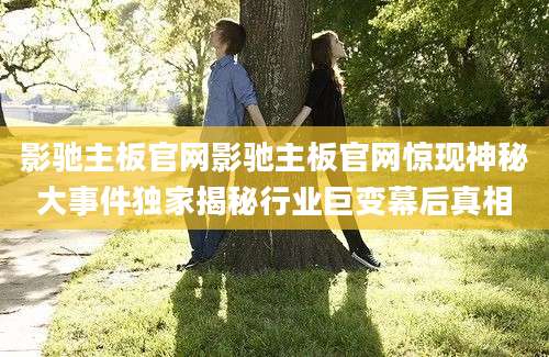 影驰主板官网影驰主板官网惊现神秘大事件独家揭秘行业巨变幕后真相